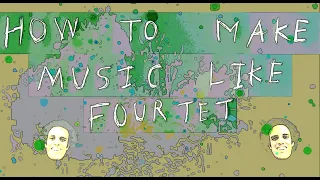 How To Make Music Like Four Tet