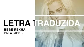 Bebe Rexha - I’m a Mess (Letra Traduzida)