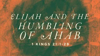 1 Kings 21:1-29 | Elijah and the Humbling of Ahab | Rich Jones