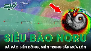 Siêu Bão Số 4 Noru Vào Biển Đông, Giật Cấp 17 Khi Áp Sát Đất Liền, Miền Trung Mưa To Từ 27/9 | SKĐS