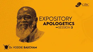 Expository Apologetics Session 3   --   Voddie Baucham