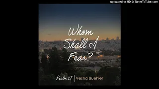 Whom Shall I Fear -  Vesna Buehler-וסנה בולר