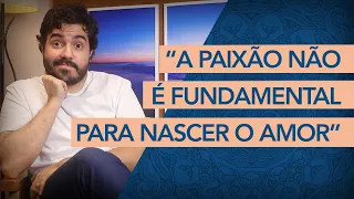 É POSSÍVEL SENTIR AMOR SEM SENTIR PAIXÃO? | PSICANALISTA EXPLICA