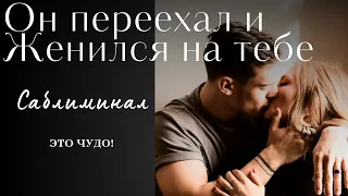 ОН ПЕРЕЕХАЛ И ЖЕНИЛСЯ НА ТЕБЕ 💕 Саблиминал 💫 #ВыйдиЗамужЗаЛюбимого