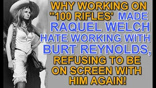 Why filming "100 RIFLES" made Raquel Welch HATE BURT REYNOLDS & refuse to do scenes with him again!