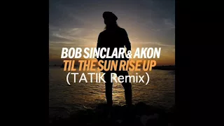 Bob Sinclar & Akon - Til The Sun Rise Up (TATIK Remix)