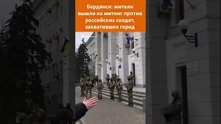 Бердянск: люди вышли на митинг против захвата города российскими военными