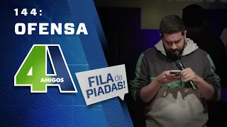 FILA DE PIADAS - OFENSA - #144