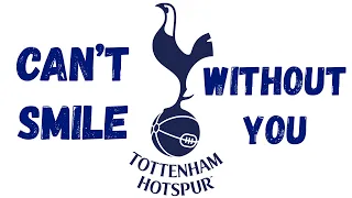 Can’t Smile without you - Tottenham 🎵🎶