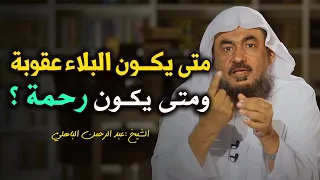 متى يكون البلاء عقوبة ومتى يكون رحمة؟ اسمع هذا الجواب الرائع من الشيخ عبد الرحمن الباهلي