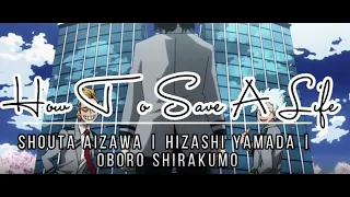 How To Save A Life | Shouta Aizawa & Hizashi Yamada & Oboro Shirakumo