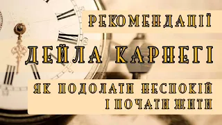 Як подолати неспокій і почати жити.Рекомендації Дейла Карнегі.Позбудьтеся тривог і хвилювання