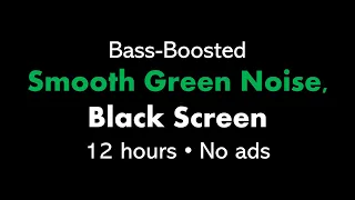 Bass-Boosted Smooth Green Noise, Black Screen 🟢⬛ • 12 hours • No ads