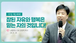 “참된 자유와 행복은 믿는 자의 것입니다!” (24. 4. 28. 제2예배, 김동욱 목사)