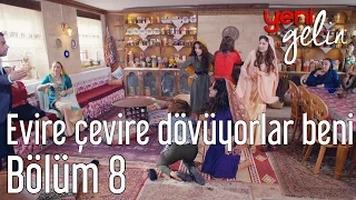 Yeni Gelin 8. Bölüm - Evire Çevire Beni Dövüyorlar