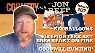 Spy Balloons, Firefighters Set Breakfast on Fire, and Goodwill Hunting! - Jon Reep's COUNTRY-ish!
