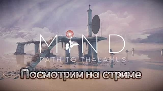 MIND: Path to Thalamus ( Посмотрим на стриме )