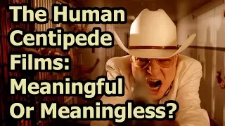 Examining The Human Centipede Films: Meaningful Or Meaningless?