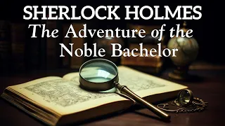 Mystery Bedtime Story - Sherlock Holmes The Adventure of the Noble Bachelor