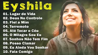 Eyshila 2023 - 10 Maiores Sucessos - Nada Pode Calar Um Adorador, Fiel A Mim, Posso Clamar, Terr...