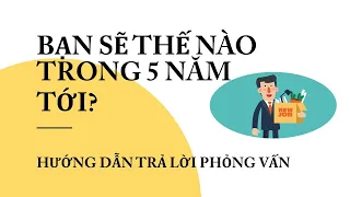 Hướng dẫn trả lời câu hỏi: Bạn sẽ như thế nào trong vòng 5 năm tới?