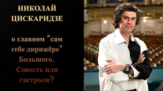 Николай Цискаридзе О главном «сам себе дирижёре» Большого. Совесть или гастроли?