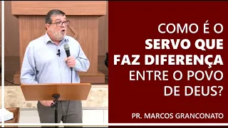 Como é o servo que faz diferença entre o povo de Deus? - Pr. Marcos Granconato