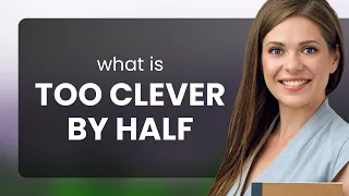 Unraveling the Mystery: "Too Clever by Half"