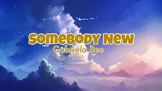 Gabriela Bee-Somebody New(Lyrics)