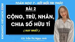 Toán 7 - Kết nối tri thức | Bài 2: Cộng, trừ, nhân, chia số hữu tỉ - Giải Toán 7 - Cô Anh (HAY NHẤT)