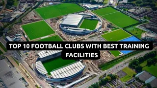 Top 10 Football Clubs With Best Training Facilities