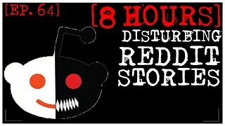 [8 HOUR COMPILATION] Disturbing Stories From Reddit [EP. 64]