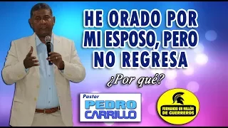 N° 165 "HE  ORADO POR MI ESPOSO, PERO NO REGRESA" Pastor Pedro Carrillo