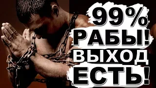 99,9% рабы! Но выход есть!