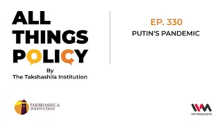 All Things Policy Ep. 330: Putin's Pandemic