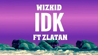 Wizkid - IDK (Official Lyrics) ft. Zlatan