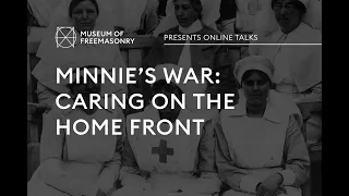 Minnie's war: Caring on the home front | Museum of Freemasonry | Online talks