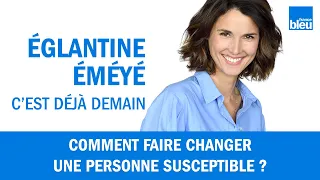 Comment faire changer une personne susceptible ?