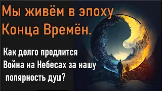 Мы живём в завершающей фазе  Конца Времён. Продолжительность и ход Конца Времён.