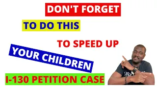 AVOID THIS MISTAKE TO SPEED UP YOUR CHILDREN I-130 PETITION