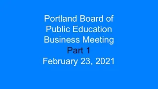 Portland Board of Public Education Business Meeting Part 1 February 23, 2021