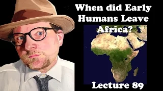 Lecture 89 When did Early Humans Leave Africa?