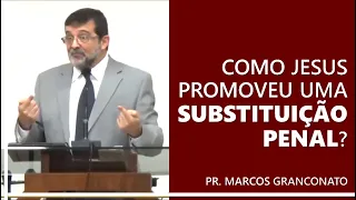 Como Jesus promoveu uma substituição penal? - Pr. Marcos Granconato