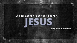 Was Jesus Black, African, or European?