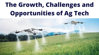 The Growth, Challenges and Opportunities of Ag Tech