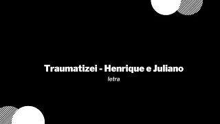 Traumatizei - Henrique e Juliano / Letra