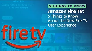 5 Things You Should Know About the New Fire TV User Experience (Menus, Features, Performance & More)