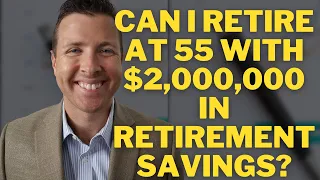 Can I Retire at 55 with $2,000,000 || Retirement Income Strategies || Retirement Income Planning