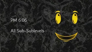 PM 6:06 | All Sub-Sublevels (Solo)