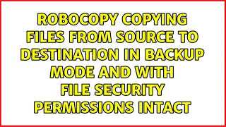 Robocopy copying files from source to destination in backup mode and with file security...